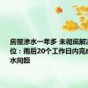 房屋渗水一年多 未彻底解决 施工单位：雨后20个工作日内完成屋面漏水问题