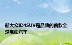 新大众ID4SUV是品牌的首款全球电动汽车