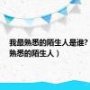 我最熟悉的陌生人是谁?（我最熟悉的陌生人）