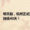 明天起，杭州正式进入！持续40天！