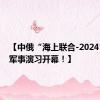 【中俄“海上联合-2024”联合军事演习开幕！】