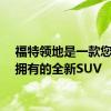 福特领地是一款您无法拥有的全新SUV