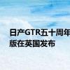 日产GTR五十周年纪念版在英国发布