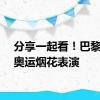 分享一起看！巴黎上演奥运烟花表演