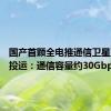 国产首颗全电推通信卫星亚太6E投运：通信容量约30Gbps