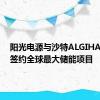 阳光电源与沙特ALGIHAZ成功签约全球最大储能项目