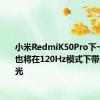 小米RedmiK50Pro下一次更新也将在120Hz模式下带来DC调光