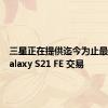 三星正在提供迄今为止最好的 Galaxy S21 FE 交易