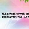 线上累计卖出3200万包 好评如潮！抓鱼的猫小鱼仔大促：13.9元到手