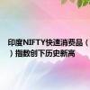 印度NIFTY快速消费品（FMCG）指数创下历史新高