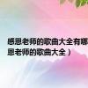 感恩老师的歌曲大全有哪些（感恩老师的歌曲大全）