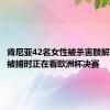 肯尼亚42名女性被杀害肢解 嫌疑人被捕时正在看欧洲杯决赛