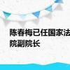 陈春梅已任国家法官学院副院长