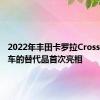 2022年丰田卡罗拉Cross作为轿车的替代品首次亮相