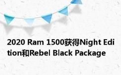 2020 Ram 1500获得Night Edition和Rebel Black Package