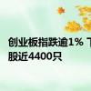 创业板指跌逾1% 下跌个股近4400只