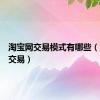 淘宝网交易模式有哪些（淘宝网交易）