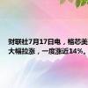 财联社7月17日电，格芯美股盘初大幅拉涨，一度涨近14%。