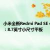 小米全新Redmi Pad SE 4G官宣：8.7英寸小尺寸平板