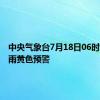 中央气象台7月18日06时发布暴雨黄色预警