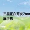 三星正在开发7mm折叠屏手机