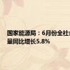 国家能源局：6月份全社会用电量同比增长5.8%