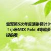 雷军第5次年度演讲预计3个半小时！小米MIX Fold 4等超多新品发布提前看