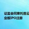 证监会同意托普云农创业板IPO注册