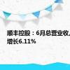 顺丰控股：6月总营业收入同比增长6.11%