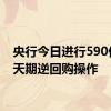 央行今日进行590亿元7天期逆回购操作