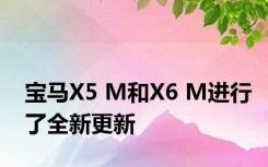 宝马X5 M和X6 M进行了全新更新