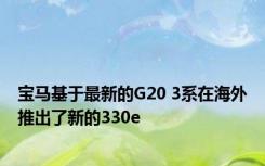 宝马基于最新的G20 3系在海外推出了新的330e