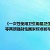 《一次性使用卫生用品卫生要求》等两项强制性国家标准发布