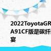 2022ToyotaGRSupraA91CF版是碳纤维的盛宴