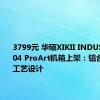 3799元 华硕XIKII INDUSTRY FF04 ProArt机箱上架：铝合金CNC工艺设计