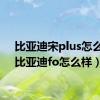 比亚迪宋plus怎么样（比亚迪fo怎么样）