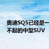 奥迪SQ5已经是一款了不起的中型SUV