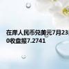 在岸人民币兑美元7月23日16:30收盘报7.2741