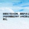 财联社7月23日电，通用汽车公司预计2024全年调整后EBIT 130亿美元至150亿美元。