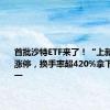 首批沙特ETF来了！“上新”首日涨停，换手率超420%拿下市场第一