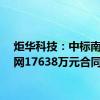 炬华科技：中标南方电网17638万元合同