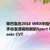 斯巴鲁在2018 WRX中提供了6速手动变速箱和新的Sport Lineartronic CVT