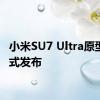 小米SU7 Ultra原型车正式发布