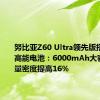 努比亚Z60 Ultra领先版搭载南海高能电池：6000mAh大容量、能量密度提高16%