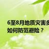 6至8月地质灾害多发，如何防范避险？