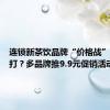 连锁新茶饮品牌“价格战”变相开打？多品牌推9.9元促销活动