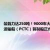 装载力达250吨！9000车大型汽车运输船（PCTC）首制船正式开工