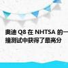 奥迪 Q8 在 NHTSA 的一系列碰撞测试中获得了最高分