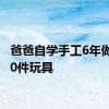 爸爸自学手工6年做近300件玩具