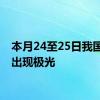 本月24至25日我国可能出现极光